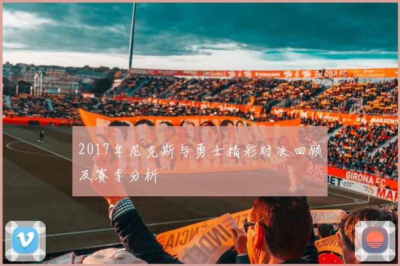 2017年尼克斯与勇士精彩对决回顾及赛季分析