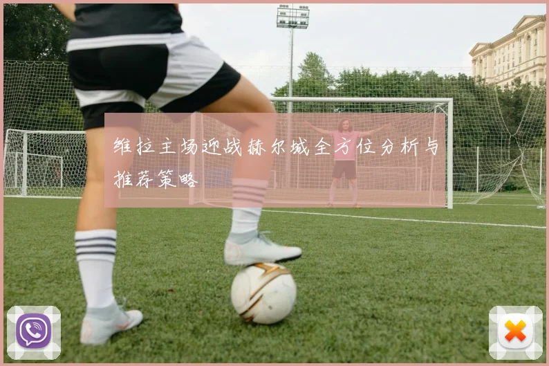 维拉主场迎战赫尔城全方位分析与推荐策略