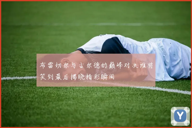 布雷切尔与古尔德的巅峰对决谁将笑到最后揭晓精彩瞬间