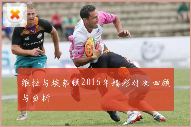 维拉与埃弗顿2016年精彩对决回顾与分析