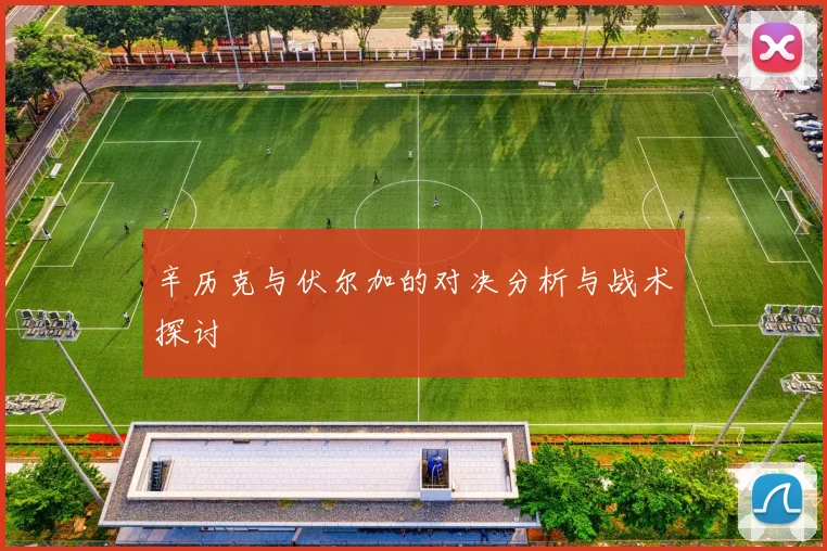 辛历克与伏尔加的对决分析与战术探讨